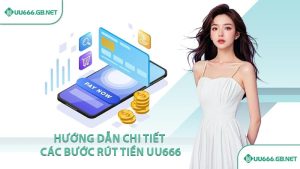 Hướng dẫn chi tiết các bước rút tiền UU666