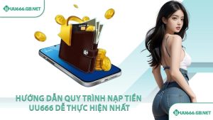 Hướng dẫn quy trình nạp tiền UU666 dễ thực hiện nhất
