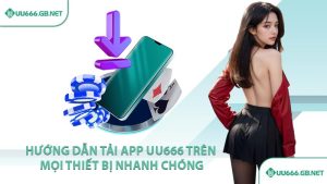 Hướng dẫn tải app UU666 trên mọi thiết bị nhanh chóng