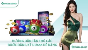 Hướng dẫn tân thủ các bước đăng ký UU666 dễ dàng