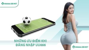 Những ưu điểm khi đăng nhập UU666