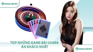 Top những game bài UU666 ăn khách nhất